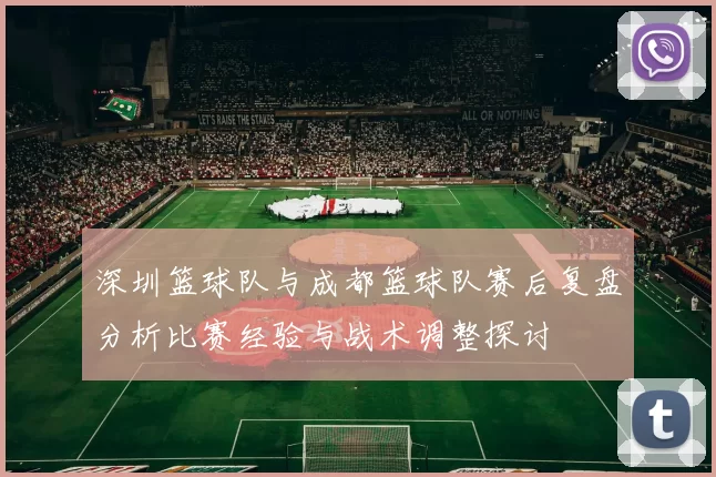 深圳篮球队与成都篮球队赛后复盘分析比赛经验与战术调整探讨