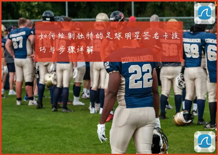如何绘制独特的足球明星签名卡技巧与步骤详解