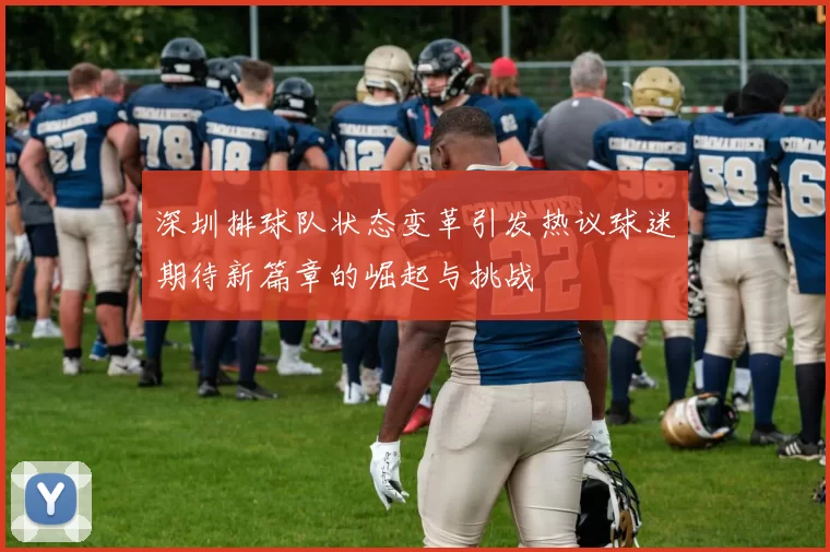 深圳排球队状态变革引发热议球迷期待新篇章的崛起与挑战