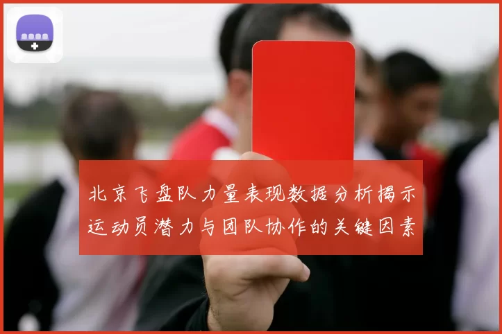 北京飞盘队力量表现数据分析揭示运动员潜力与团队协作的关键因素