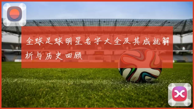 全球足球明星名字大全及其成就解析与历史回顾