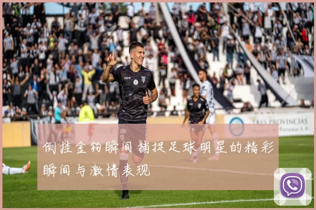 倒挂金钩瞬间捕捉足球明星的精彩瞬间与激情表现